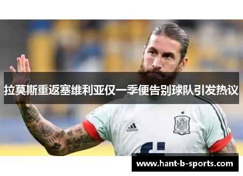 拉莫斯重返塞维利亚仅一季便告别球队引发热议 拉莫斯重返塞维利亚仅一季便告别球队引发热议