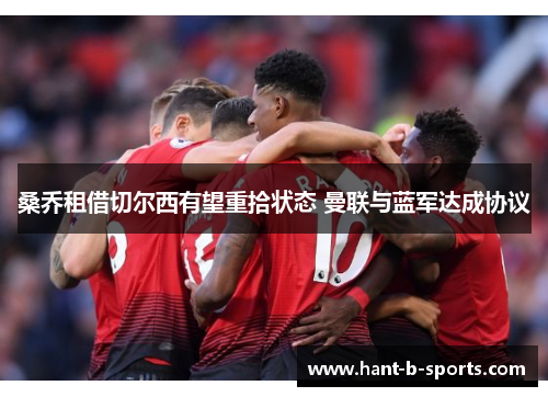 桑乔租借切尔西有望重拾状态 曼联与蓝军达成协议 桑乔租借切尔西有望重拾状态 曼联与蓝军达成协议